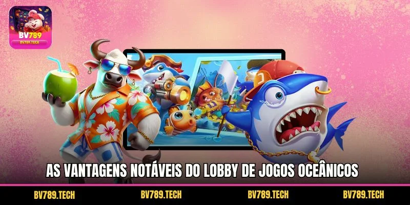 As vantagens notáveis do lobby de jogos oceânicos