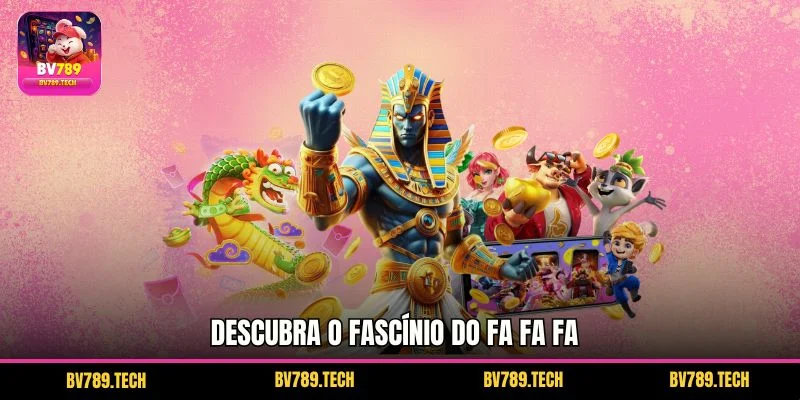 Descubra o fascínio do Fa Fa Fa