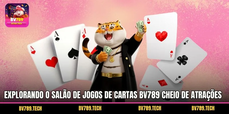 Explorando o salão de jogos de cartas BV789 cheio de atrações