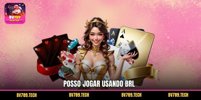 Posso jogar usando BRL?