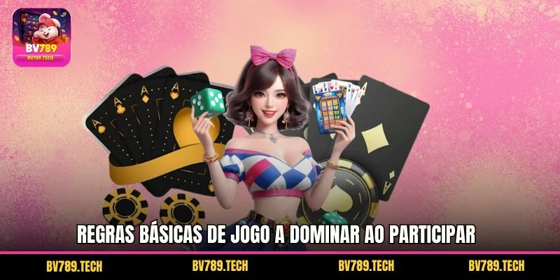 Regras básicas de jogo a dominar ao participar