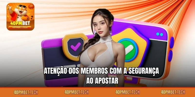 Atenção dos membros com a segurança ao apostar