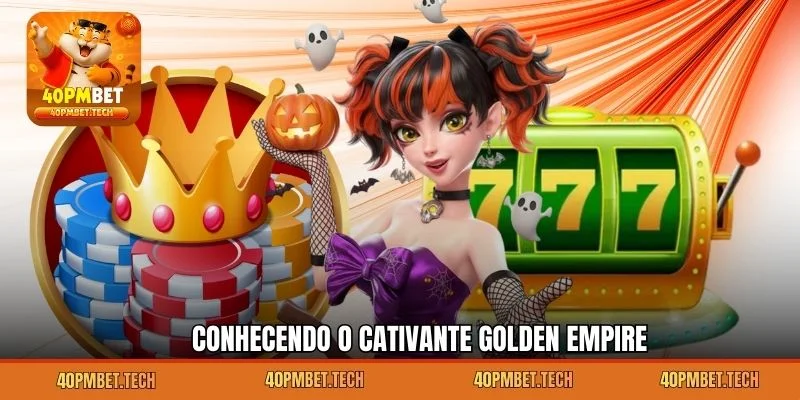 Conhecendo o cativante Golden Empire