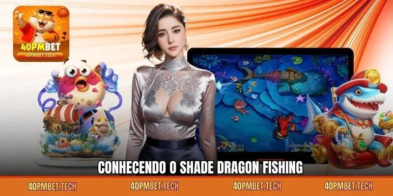 Conhecendo o Shade Dragon Fishing