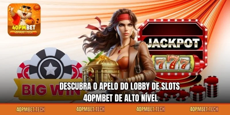 Descubra o apelo do lobby de Slot 40pmbet de alto nível