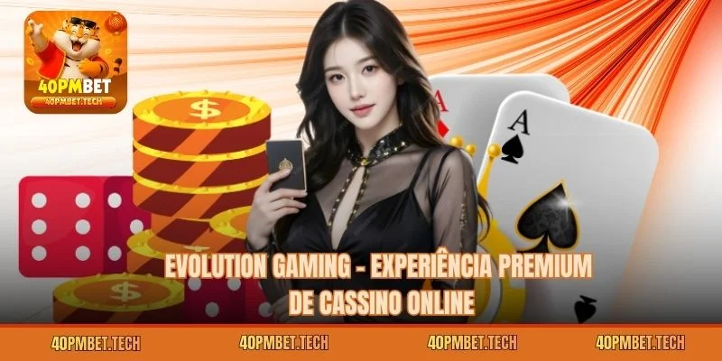 Evolution Gaming – Experiência Premium de Cassino Online