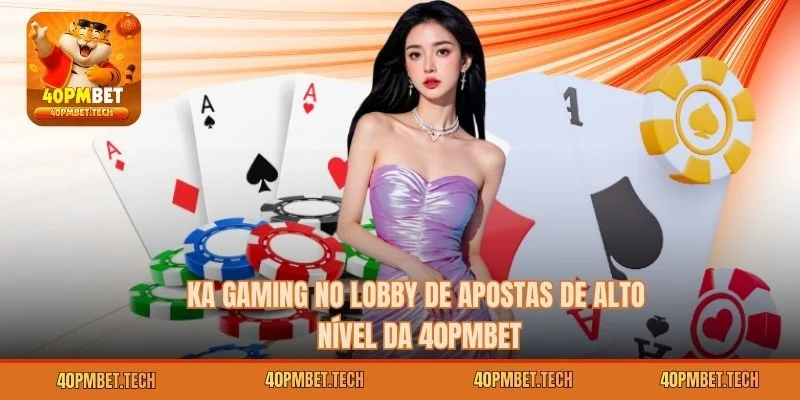 KA Gaming no Lobby de Apostas de Alto Nível da 40pmbet