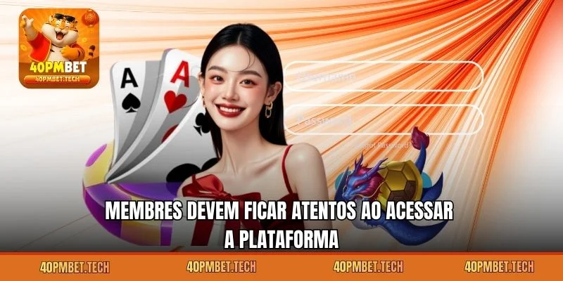Membres devem ficar atentos ao acessar a plataforma