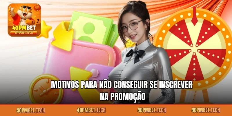 Motivos para não conseguir se inscrever na promoção