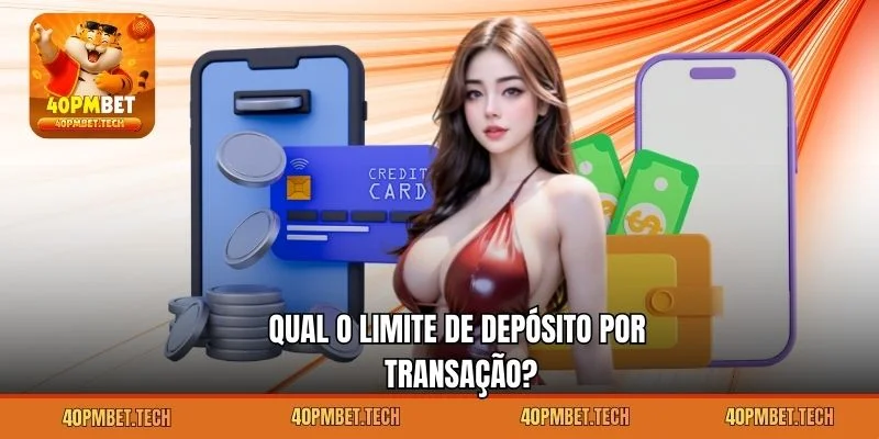 Qual o limite de depósito por transação?