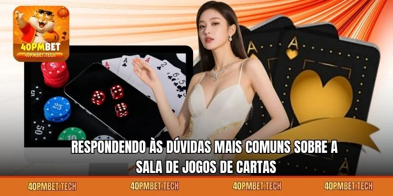 Respondendo às dúvidas mais comuns sobre a sala de jogos de cartas